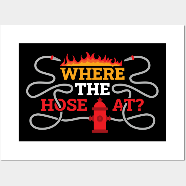 Where My Hose At Funny Firefighter Gift Wall Art by CatRobot